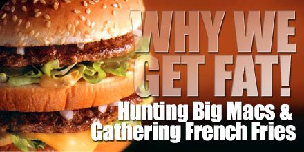 Why We Get Fat: Hunting Big Macs & Gathering French Fries!