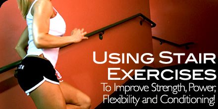 Using Stair Exercises To Improve Strength, Power, Flexibility & Conditioning!