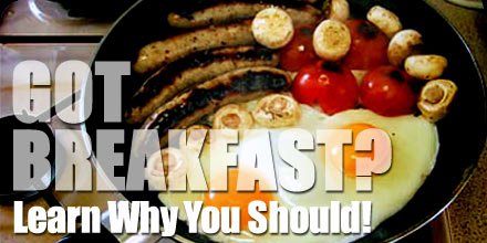 Got Breakfast? Learn Why You Should!