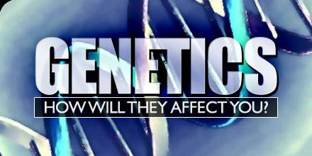 Genetics:  How Will They Affect You?