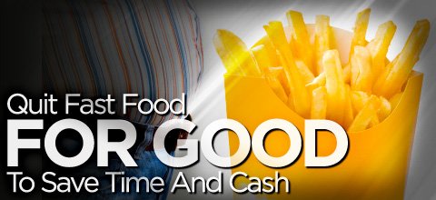 Quit Fast Food For Good To Save Time And Cash!