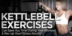 Kettlebell Exercises Can Save You Time During Your Workout And Rev Up Your Fitness Results!