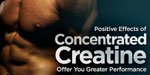Positive Effects Of Concentrated Creatine Offer You Greater Performance!