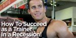 How To Succeed As A Trainer In A Recession!