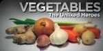 Vegetables - The Unliked Heroes.