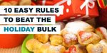 10 Easy Rules To Beat The Holiday Bulk!
