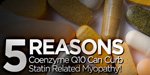 5 Reasons Why Coenzyme Q10 Can Curb Statin Related Myopathy!