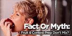 Fact Or Myth: Fruit & Contest Prep Don't Mix?