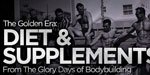 The Golden Era: Diet And Supplements From The Glory Days Of Bodybuilding!