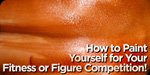 How To Paint Yourself For Your Fitness Or Figure Competition!