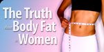 The Truth About Body Fat In Women!