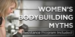Women's Bodybuilding Myths: Resistance Program Included!