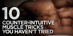 10 Counter-Intuitive Muscle Tricks You Haven't Tried!
