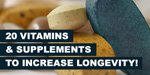 20 Vitamins And Supplements To Increase Longevity!