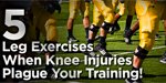 5 Leg Exercises When Knee Injuries Plague Your Training!