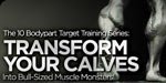 The 10 Bodypart Target Training Series: Transform Your Calves Into Bull-Sized Muscle Monsters!