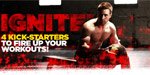 Ignite! 4 Kicker-Starters To Fire Up Your Workout!