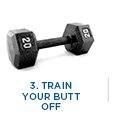 Train your butt off for 6 weeks